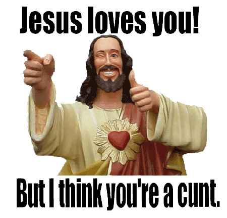 [Image: jesus_i_think_youre_a_cunt_sm_ultimate_t...=616&h=590]